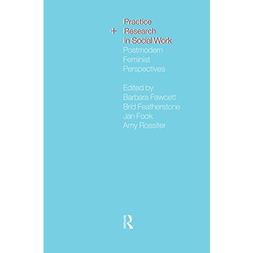 Practice and Research in Social Work Postmodern Feminist Perspectives