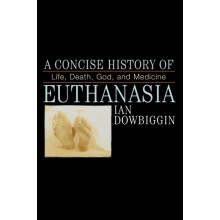Concise History of Euthanasia Life Death God and Medicine by Ian Dowbi