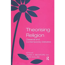 Theorising Religion Classical and Contemporary Debates by John Walliss