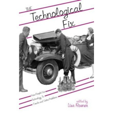 The Technological Fix How People Use Technology to Create and Solve Pr