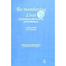 Remembering Lives Conversations with the Dying and the Bereaved by Lor