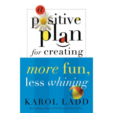 A Positive Plan for Creating More Fun Less Whining by Karol Ladd Paper