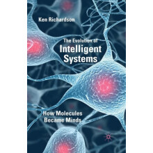 The Evolution of Intelligent Systems How Molecules became Minds by K.