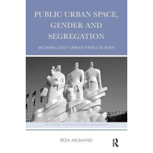 Public Urban Space Gender and Segregation Womenonly urban parks in Ira