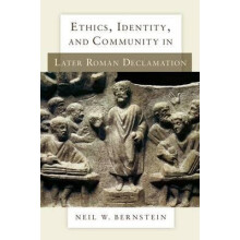 Ethics Identity and Community in Later Roman Declamation by Neil W Ber