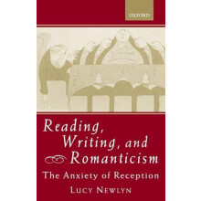 Reading Writing and Romanticism The Anxiety of Reception by Lucy Newly