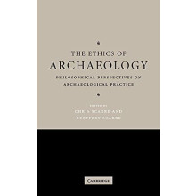The Ethics of Archaeology Philosophical Perspectives on Archaeological