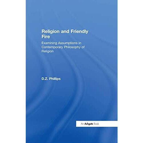 Religion and Friendly Fire Examining Assumptions in Contemporary Philo