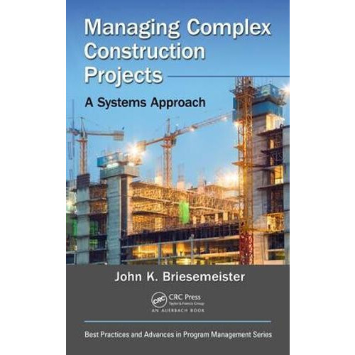 Managing Complex Construction Projects A Systems Approach by John K. B