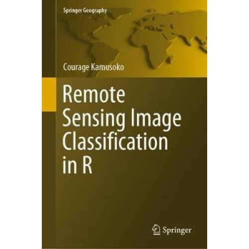 Remote Sensing Image Classification in R by Courage Kamusoko Hardcover