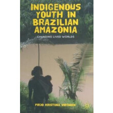 Indigenous Youth in Brazilian Amazonia Changing Lived Worlds by Pirjo