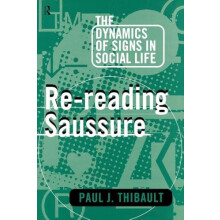 Rereading Saussure The Dynamics of Signs in Social Life by Paul J. Thi