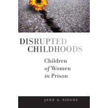 Disrupted Childhoods Children of Women in Prison by Jane A Siegel Pape