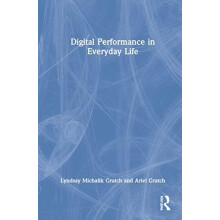 Digital Performance in Everyday Life by Lyndsay Michalik Gratch Hardco