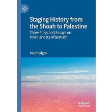 Staging History from the Shoah to Palestine Three Plays and Essays on