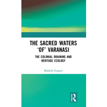 The Sacred Waters of Varanasi The Colonial Draining and Heritage Ecolo