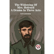 The Widowing Of Mrs. Holroyd A Drama In Three Acts by D.H Lawrence Pap