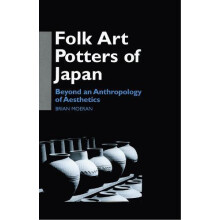 Folk Art Potters of Japan Beyond an Anthropology of Aesthetics by Bria