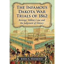 The Infamous Dakota War Trials of 1862 Revenge Military Law and the Ju
