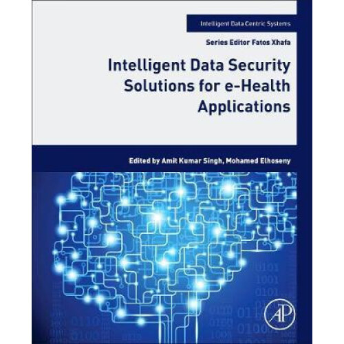 Intelligent Data Security Solutions for eHealth Applications by Amit K