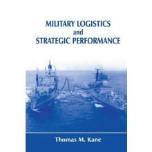 Military Logistics and Strategic Performance by Thomas M. Kane Paperba