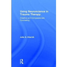 Using Neuroscience in Trauma Therapy Creative and Compassionate Counse