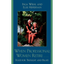 When Professional Women Retire... Food for Thought and Palate by Inga