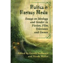 Politics in Fantasy Media Essays on Ideology and Gender in Fiction Fil