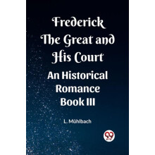 Frederick the Great and His Court An Historical Romance Book III by L.