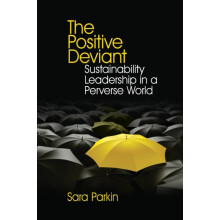 The Positive Deviant Sustainability Leadership in a Perverse World by