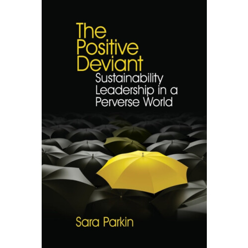 The Positive Deviant Sustainability Leadership in a Perverse World by
