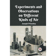 Experiments And Observations On Different Kinds Of Air by Joseph Pries