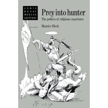 Prey Into Hunter The Politics of Religious Experience by Maurice Bloch