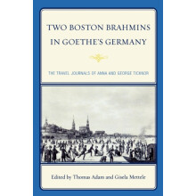 Two Boston Brahmins in Goethes Germany The Travel Journals of Anna and