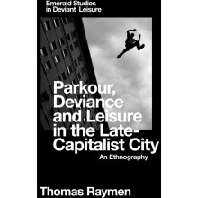 Parkour Deviance and Leisure in the LateCapitalist City by Thomas Raym