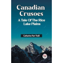Canadian Crusoes A Tale Of The Rice Lake Plains by Catharine Parr Trai