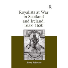 Royalists at War in Scotland and Ireland 16381650 by Barry Robertson P