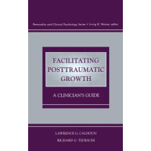 Facilitating Posttraumatic Growth A Clinicians Guide by Lawrence G. Ca
