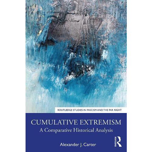 Cumulative Extremism A Comparative Historical Analysis by Alexander J.