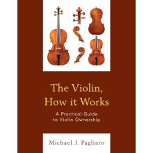 Violin How it Works A Practical Guide to Violin Ownership by Michael J