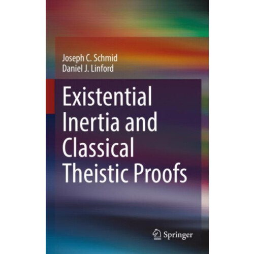 Existential Inertia and Classical Theistic Proofs by Joseph C. Schmid