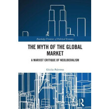 The Myth of the Global Market A Marxist Critique of Neoliberalism by G