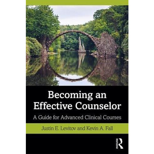 Becoming an Effective Counselor A Guide for Advanced Clinical Courses