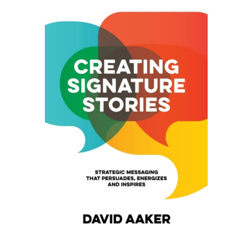 Creating Signature Stories Strategic Messaging that Energizes Persuade