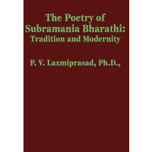 The Poetry of Subramania Bharathi Tradition and Modernity by P V Laxmi