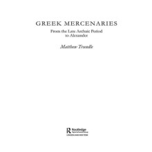 Greek Mercenaries From the Late Archaic Period to Alexander by Matthew