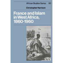 France and Islam in West Africa 1860 1960 by Christopher Harrison Pape