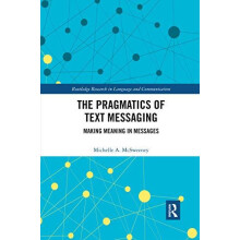 The Pragmatics of Text Messaging Making Meaning in Messages by Michell