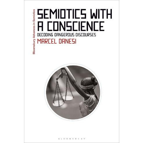 Semiotics with a Conscience Decoding Dangerous Discourses by Marcel Da