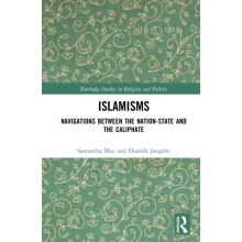 Islamisms Navigations between the NationState and the Caliphate by Sam